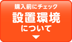 購入前にチェック設置環境について
